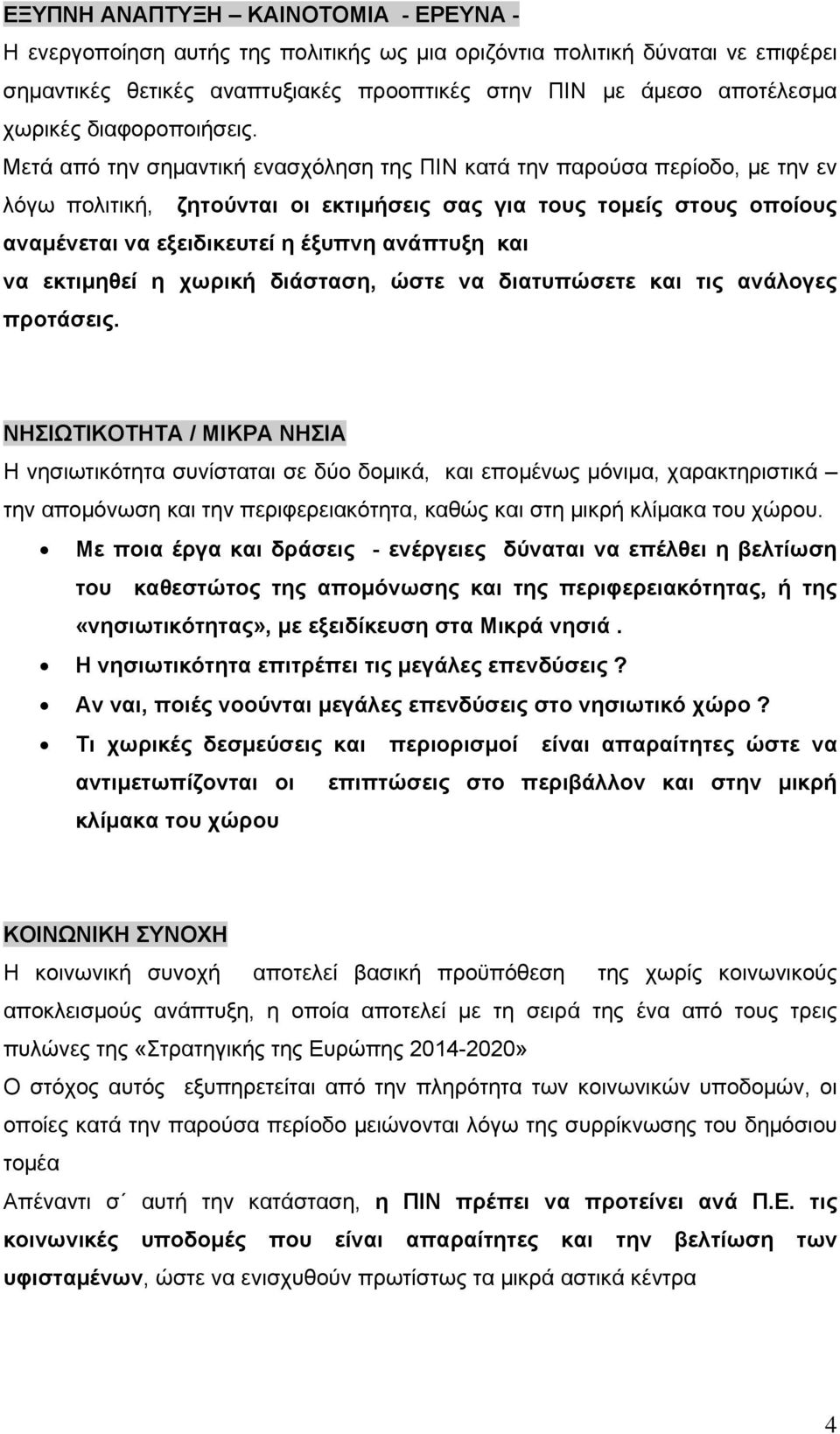 Μετά από την σημαντική ενασχόληση της ΠΙΝ κατά την παρούσα περίοδο, με την εν λόγω πολιτική, ζητούνται οι εκτιμήσεις σας για τους τομείς στους οποίους αναμένεται να εξειδικευτεί η έξυπνη ανάπτυξη και