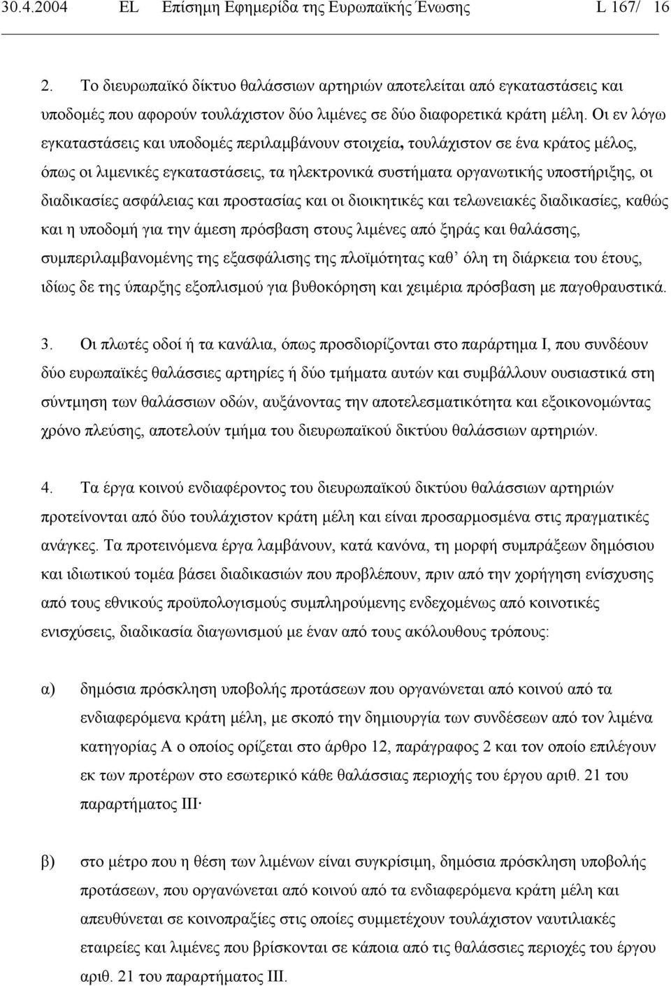 Οι εν λόγω εγκαταστάσεις και υποδοµές περιλαµβάνουν στοιχεία, τουλάχιστον σε ένα κράτος µέλος, όπως οι λιµενικές εγκαταστάσεις, τα ηλεκτρονικά συστήµατα οργανωτικής υποστήριξης, οι διαδικασίες