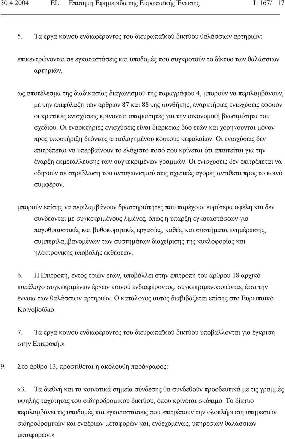 διαγωνισµού της παραγράφου 4, µπορούν να περιλαµβάνουν, µε την επιφύλαξη των άρθρων 87 και 88 της συνθήκης, εναρκτήριες ενισχύσεις εφόσον οι κρατικές ενισχύσεις κρίνονται απαραίτητες για την