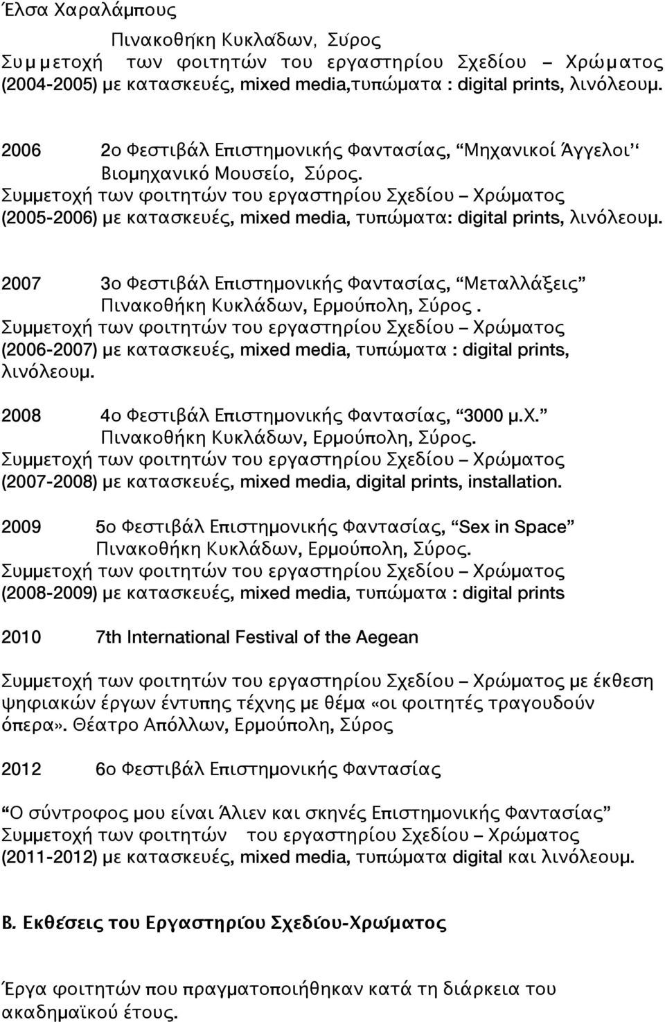 2007 3ο Φεστιβάλ Επιστημονικής Φαντασίας, Μεταλλάξεις Πινακοθήκη Κυκλάδων, Ερμούπολη, Σύρος. (2006-2007) με κατασκευές, mixed media, τυπώματα : digital prints, λινόλεουμ.