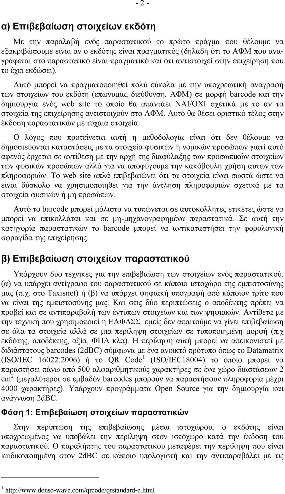 Αυτό μπορεί να πραγματοποιηθεί πολύ εύκολα με την υποχρεωτική αναγραφή των στοιχείων του εκδότη (επωνυμία, διεύθυνση, ΑΦΜ) σε μορφή barcode και την δημιουργία ενός web site το οποίο θα απαντάει