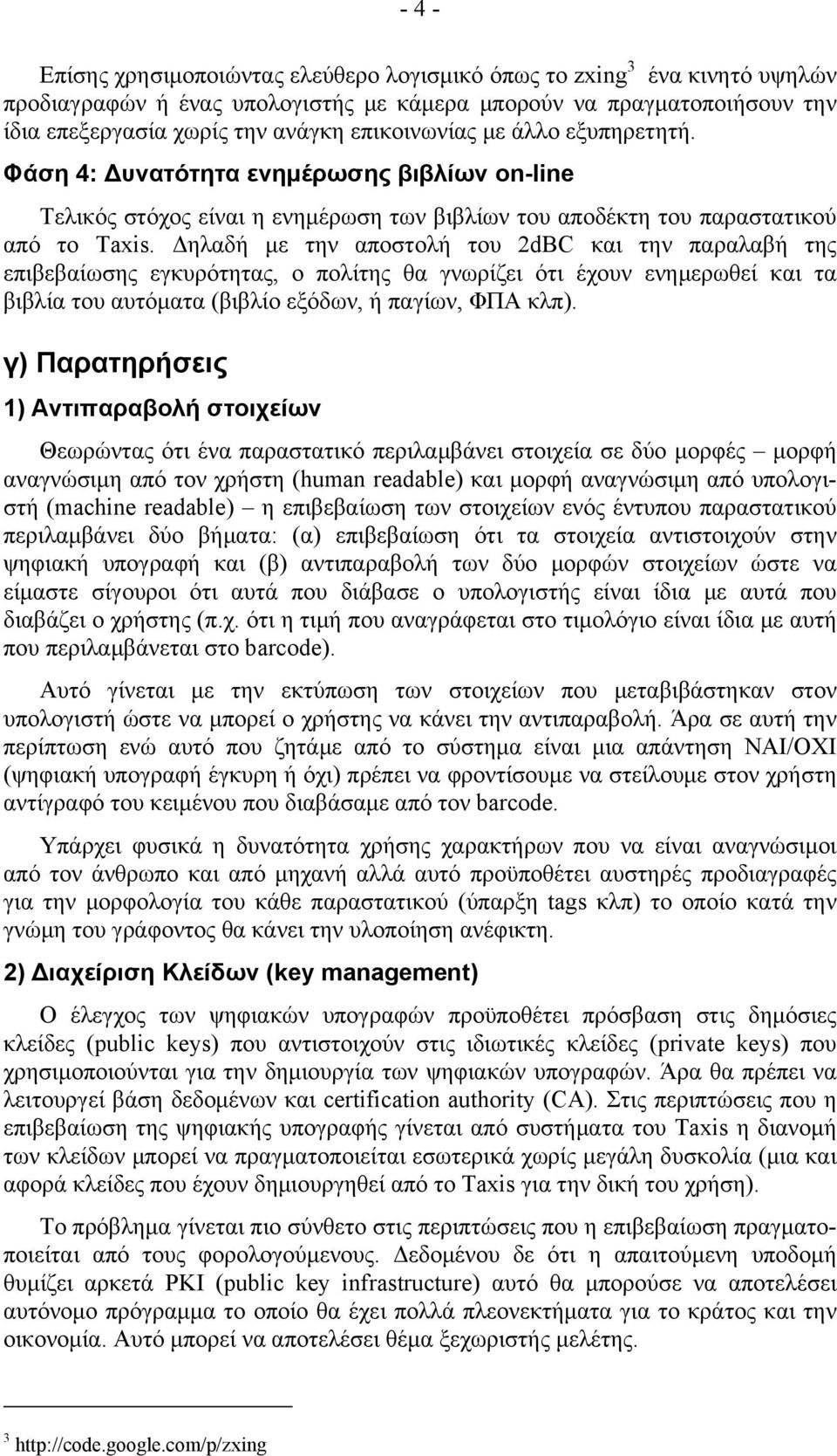 Δηλαδή με την αποστολή του 2dBC και την παραλαβή της επιβεβαίωσης εγκυρότητας, ο πολίτης θα γνωρίζει ότι έχουν ενημερωθεί και τα βιβλία του αυτόματα (βιβλίο εξόδων, ή παγίων, ΦΠΑ κλπ).
