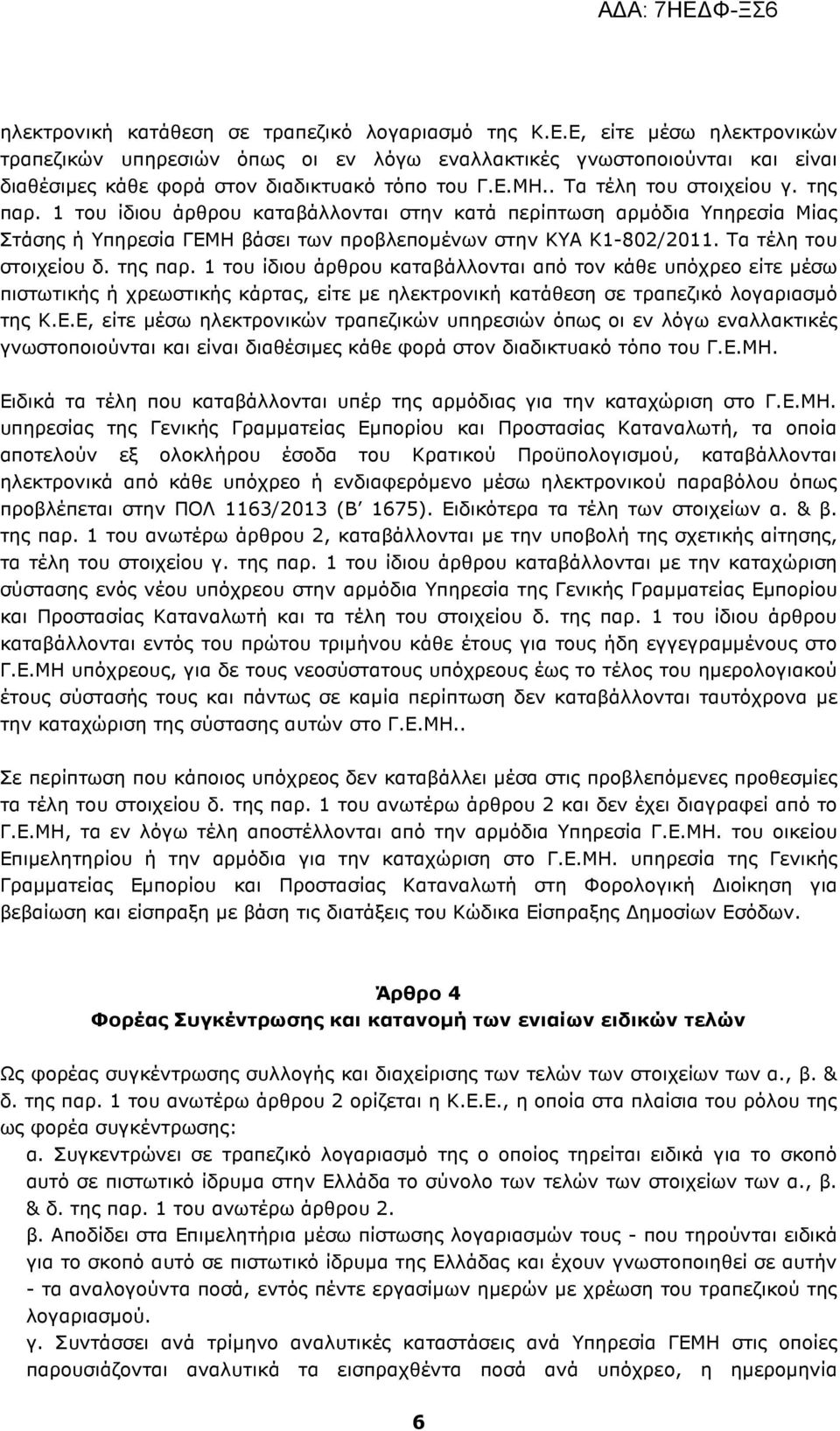 1 του ίδιου άρθρου καταβάλλονται στην κατά περίπτωση αρµόδια Υπηρεσία Μίας Στάσης ή Υπηρεσία ΓΕΜΗ βάσει των προβλεποµένων στην ΚΥΑ Κ1-802/2011. Τα τέλη του στοιχείου δ. της παρ.