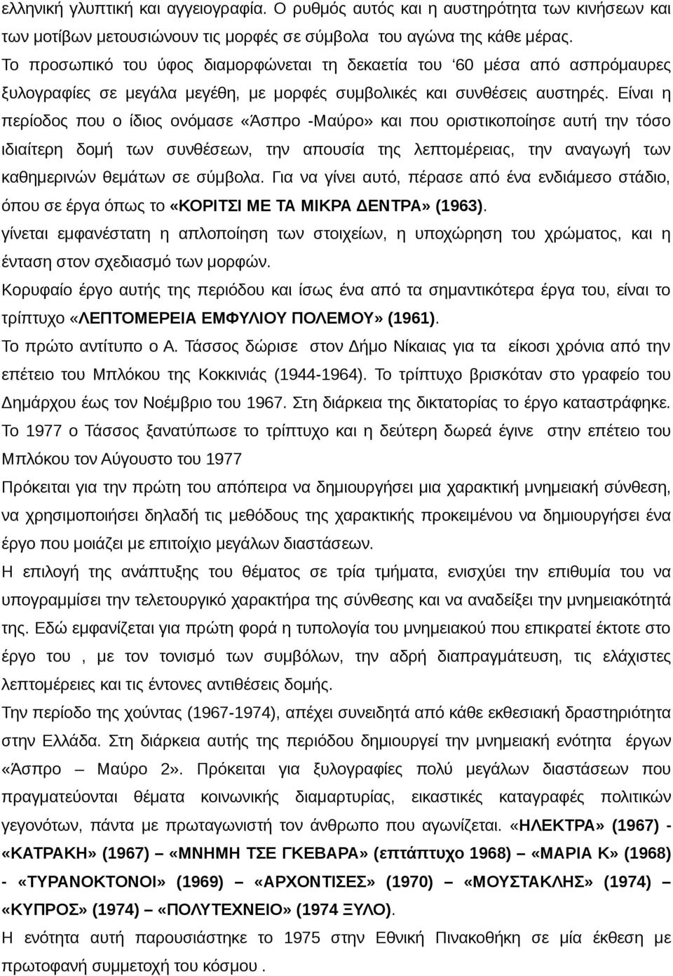 Είναι η περίοδος που ο ίδιος ονόμασε «Άσπρο -Μαύρο» και που οριστικοποίησε αυτή την τόσο ιδιαίτερη δομή των συνθέσεων, την απουσία της λεπτομέρειας, την αναγωγή των καθημερινών θεμάτων σε σύμβολα.