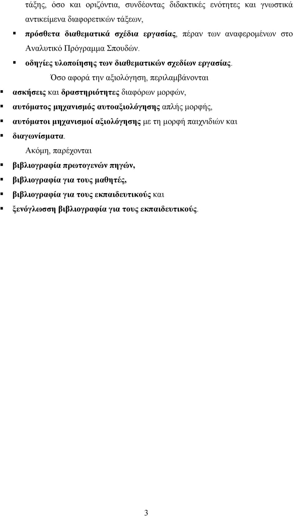 Όσο αφορά την αξιολόγηση, περιλαμβάνονται ασκήσεις και δραστηριότητες διαφόρων μορφών, αυτόματος μηχανισμός αυτοαξιολόγησης απλής μορφής, αυτόματοι μηχανισμοί
