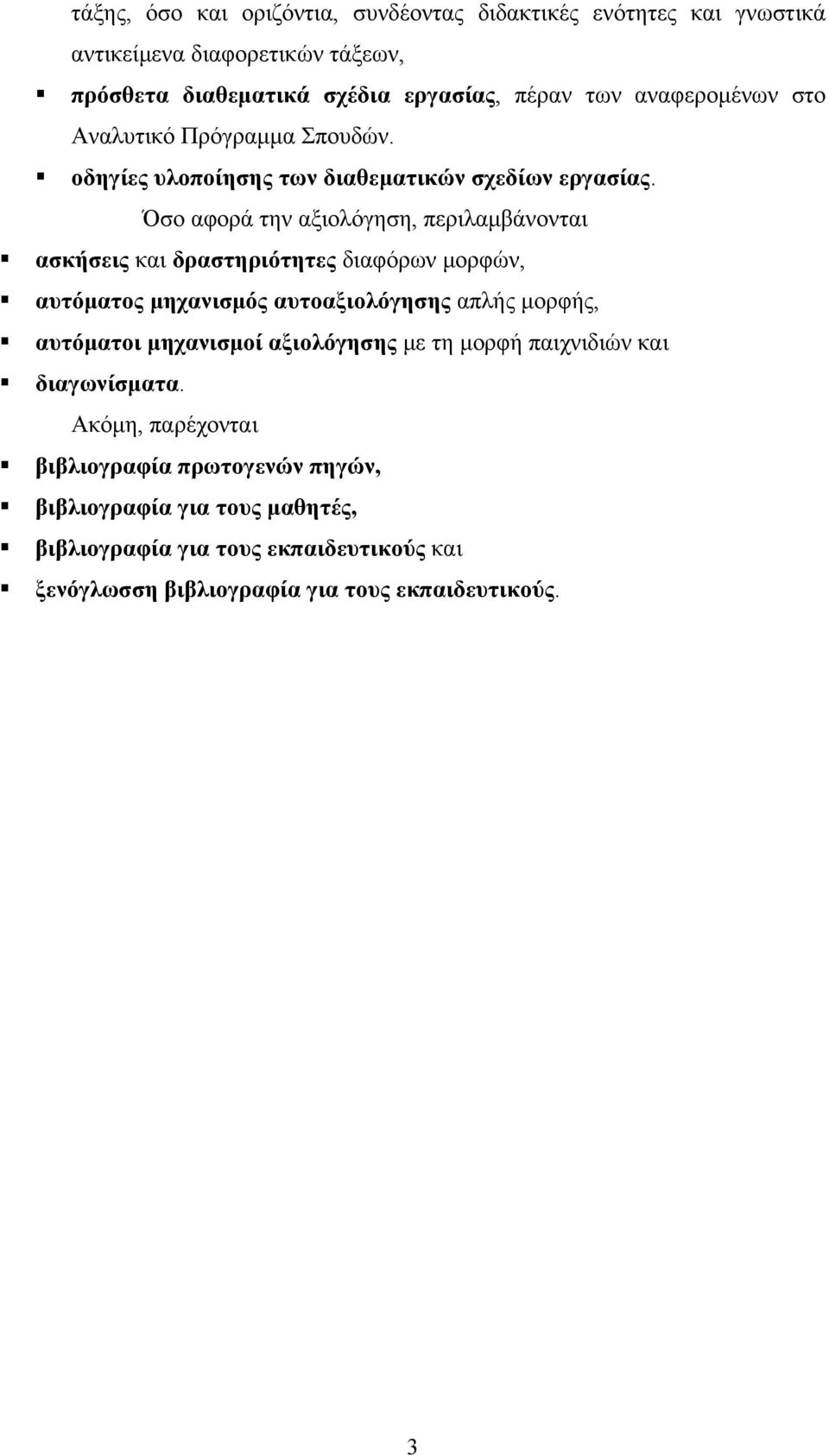 Όσο αφορά την αξιολόγηση, περιλαμβάνονται ασκήσεις και δραστηριότητες διαφόρων μορφών, αυτόματος μηχανισμός αυτοαξιολόγησης απλής μορφής, αυτόματοι μηχανισμοί