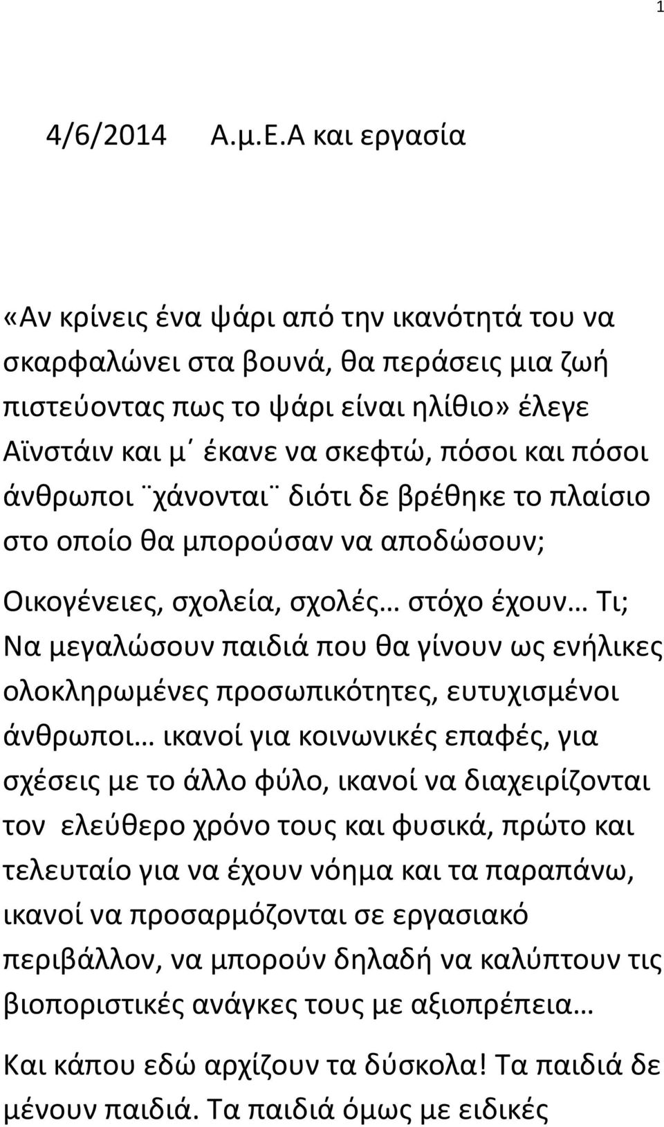 άνθρωποι χάνονται διότι δε βρέθηκε το πλαίσιο στο οποίο θα μπορούσαν να αποδώσουν; Οικογένειες, σχολεία, σχολές στόχο έχουν Τι; Να μεγαλώσουν παιδιά που θα γίνουν ως ενήλικες ολοκληρωμένες