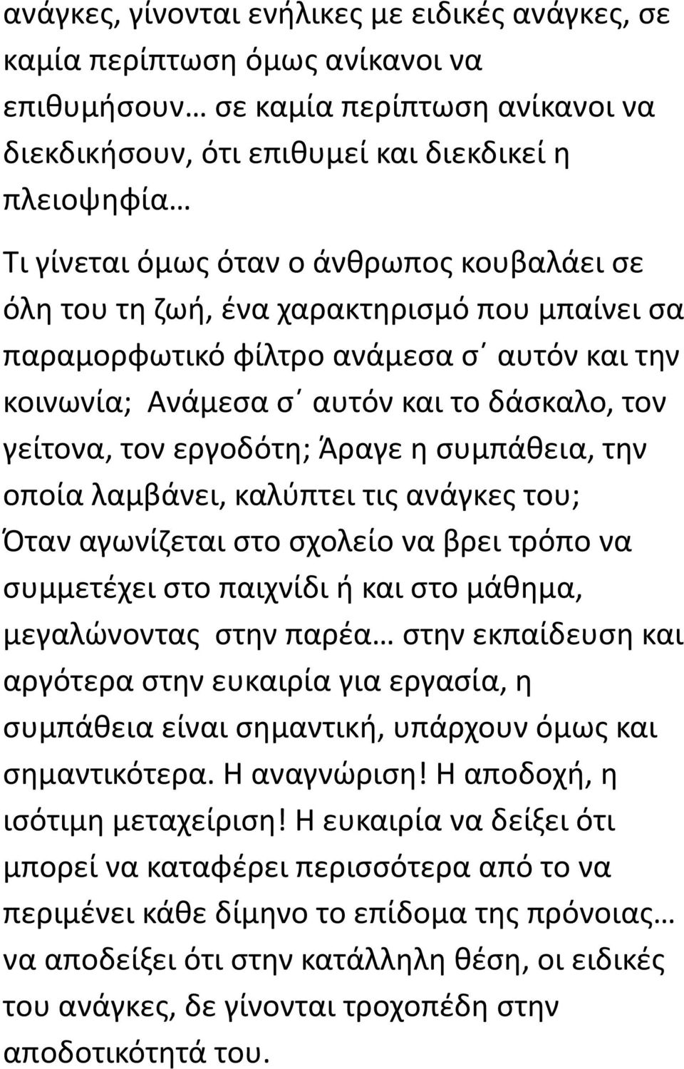 συμπάθεια, την οποία λαμβάνει, καλύπτει τις ανάγκες του; Όταν αγωνίζεται στο σχολείο να βρει τρόπο να συμμετέχει στο παιχνίδι ή και στο μάθημα, μεγαλώνοντας στην παρέα στην εκπαίδευση και αργότερα