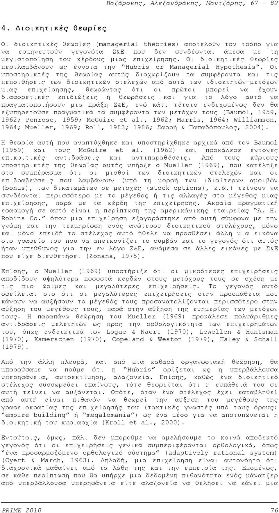 Οι υποστηρικτές της θεωρίας αυτής διαχωρίζουν τα συμφέροντα και τις πεποιθήσεις των διοικητικών στελεχών από αυτά των ιδιοκτητών-μετόχων μιας επιχείρησης, θεωρώντας ότι οι πρώτοι μπορεί να έχουν