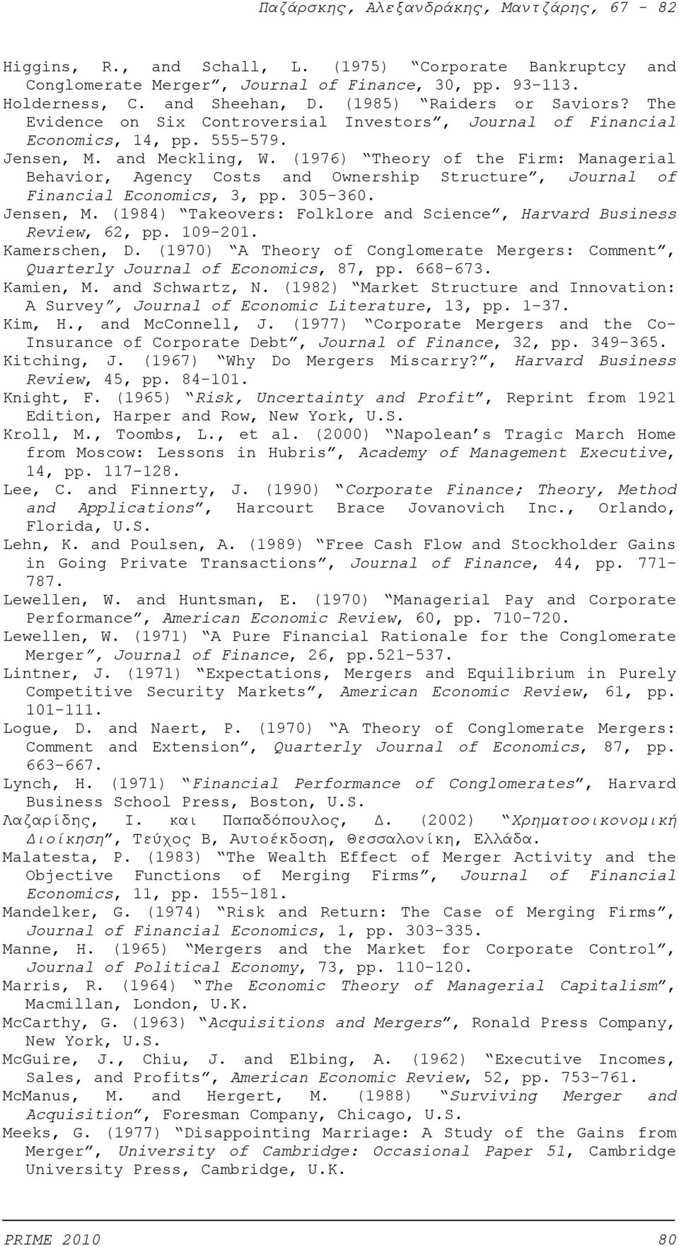 (1976) Theory of the Firm: Managerial Behavior, Agency Costs and Ownership Structure, Journal of Financial Economics, 3, pp. 305-360. Jensen, M.