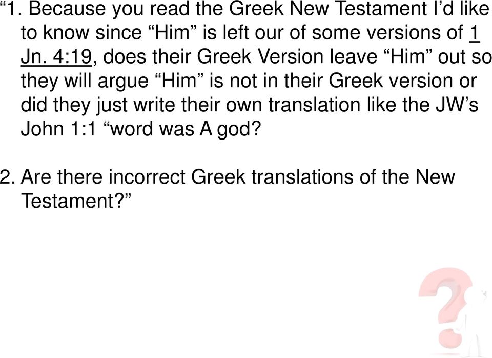4:19, does their Greek Version leave Him out so they will argue Him is not in their Greek version or