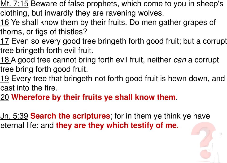18 A good tree cannot bring forth evil fruit, neither can a corrupt tree bring forth good fruit.