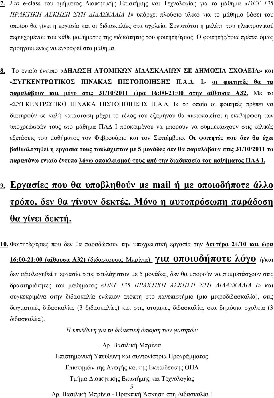 Το ενιαίο έντυπο «ΔΗΛΩΣΗ ΑΤΟΜΙΚΩΝ ΔΙΔΑΣΚΑΛΙΩΝ ΣΕ ΔΗΜΟΣΙΑ ΣΧΟΛΕΙΑ» και «ΣΥΓΚΕΝΤΡΩΤΙΚΟΣ ΠΙΝΑΚΑΣ ΠΙΣΤΟΠΟΙΗΣΗΣ Π.Α.Δ. Ι» οι φοιτητές θα τα παραλάβουν και μόνο στις 31/10/2011 ώρα 16:00-21:00 στην αίθουσα Α32.