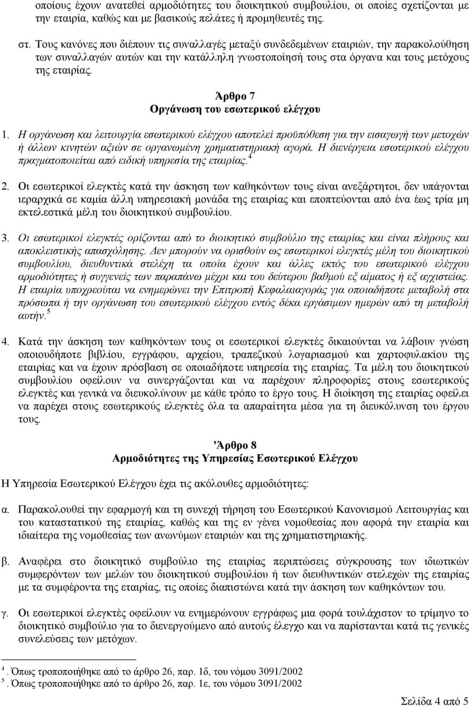 Άρθρο 7 Οργάνωση του εσωτερικού ελέγχου 1. Η οργάνωση και λειτουργία εσωτερικού ελέγχου αποτελεί προϋπόθεση για την εισαγωγή των μετοχών ή άλλων κινητών αξιών σε οργανωμένη χρηματιστηριακή αγορά.