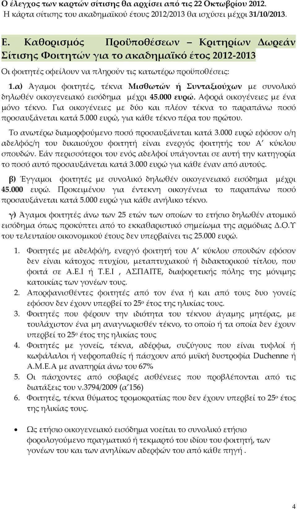 α) Άγαμοι φοιτητές, τέκνα Μισθωτών ή Συνταξιούχων με συνολικό δηλωθέν οικογενειακό εισόδημα μέχρι 45.000 ευρώ. Αφορά οικογένειες με ένα μόνο τέκνο.