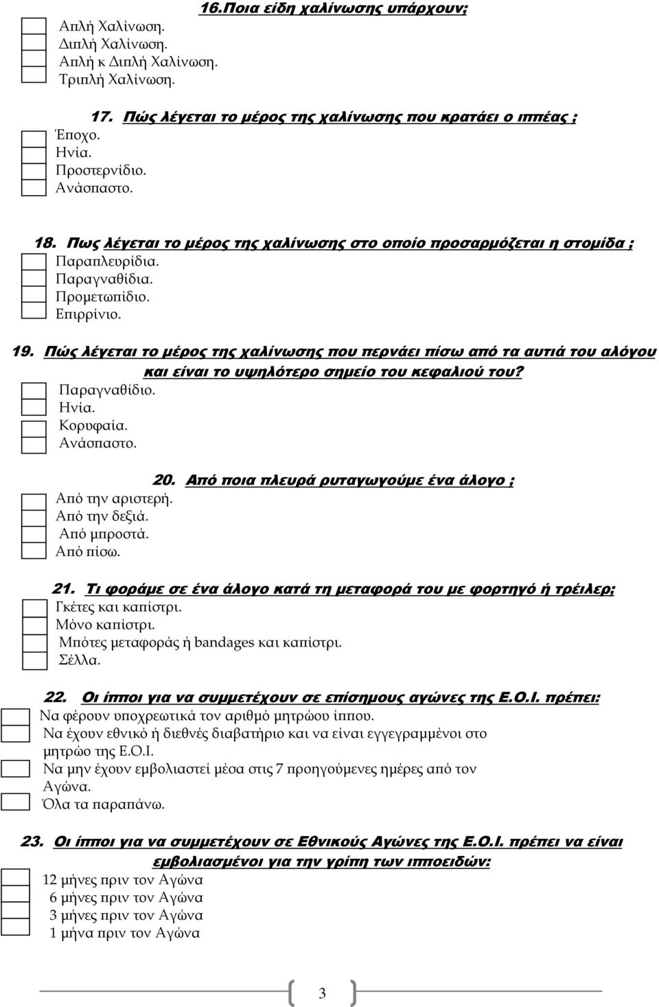 Πώς λέγεται το µέρος της χαλίνωσης που περνάει πίσω από τα αυτιά του αλόγου και είναι το υψηλότερο σηµείο του κεφαλιού του? Παραγναθίδιο. Ηνία. Κορυφαία. Ανάσ αστο. 20.