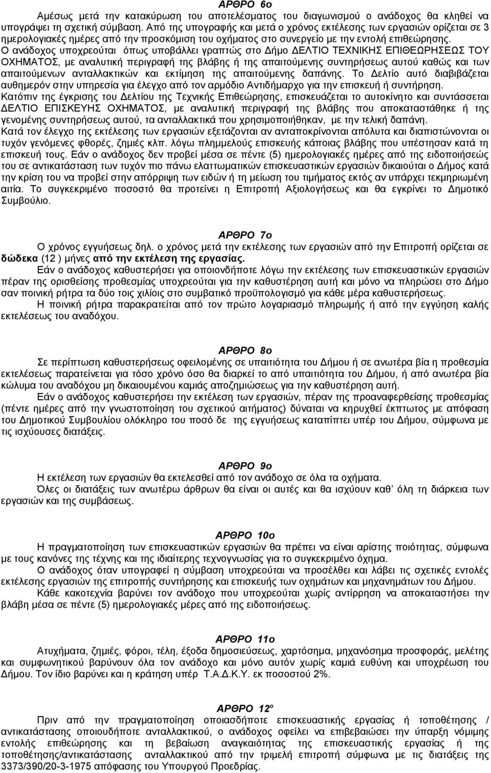 Ο ανάδοχος υποχρεούται όπως υποβάλλει γραπτώς στο Δήμο ΔΕΛΤΙΟ ΤΕΧΝΙΚΗΣ ΕΠΙΘΕΩΡΗΣΕΩΣ ΤΟΥ ΟΧΗΜΑΤΟΣ, με αναλυτική περιγραφή της βλάβης ή της απαιτούμενης συντηρήσεως αυτού καθώς και των απαιτούμενων