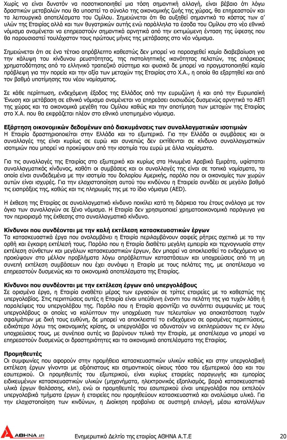 Σηµειώνεται ότι θα αυξηθεί σηµαντικά το κόστος των α υλών της Εταιρίας αλλά και των θυγατρικών αυτής ενώ παράλληλα τα έσοδα του Οµίλου στο νέο εθνικό νόµισµα αναµένεται να επηρεαστούν σηµαντικά