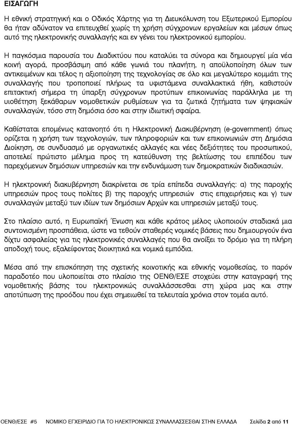 Η παγκόσµια παρουσία του ιαδικτύου που καταλύει τα σύνορα και δηµιουργεί µία νέα κοινή αγορά, προσβάσιµη από κάθε γωνιά του πλανήτη, η απο λοποίηση όλων των αντικειµένων και τέλος η αξιοποίηση της