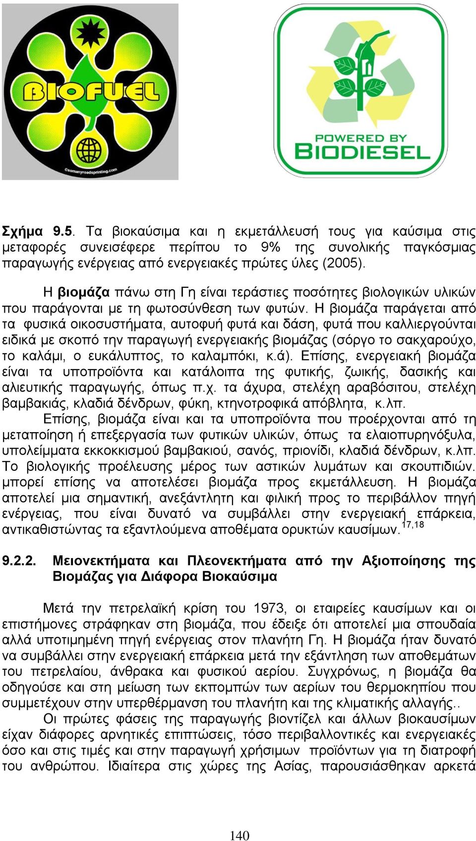 Η βηνκάδα παξάγεηαη απφ ηα θπζηθά νηθνζπζηήκαηα, απηνθπή θπηά θαη δάζε, θπηά πνπ θαιιηεξγνχληαη εηδηθά κε ζθνπφ ηελ παξαγσγή ελεξγεηαθήο βηνκάδαο (ζφξγν ην ζαθραξνχρν, ην θαιάκη, ν επθάιππηνο, ην