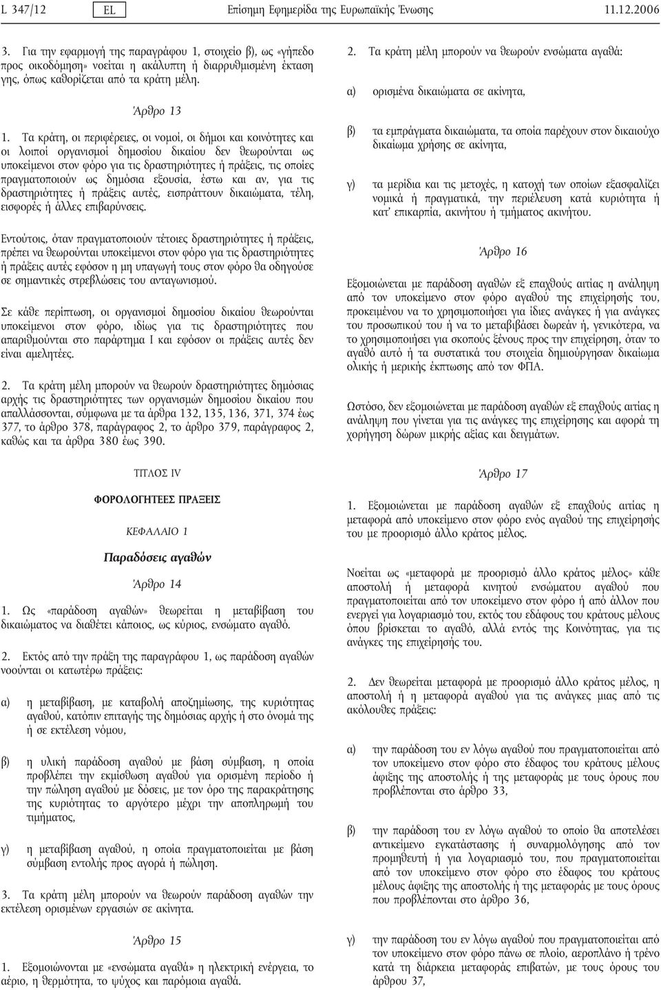 Τα κράτη, οι περιφέρειες, οι νομοί, οι δήμοι και κοινότητες και οι λοιποί οργανισμοί δημοσίου δικαίου δεν θεωρούνται ως υποκείμενοι στον φόρο για τις δραστηριότητες ή πράξεις, τις οποίες