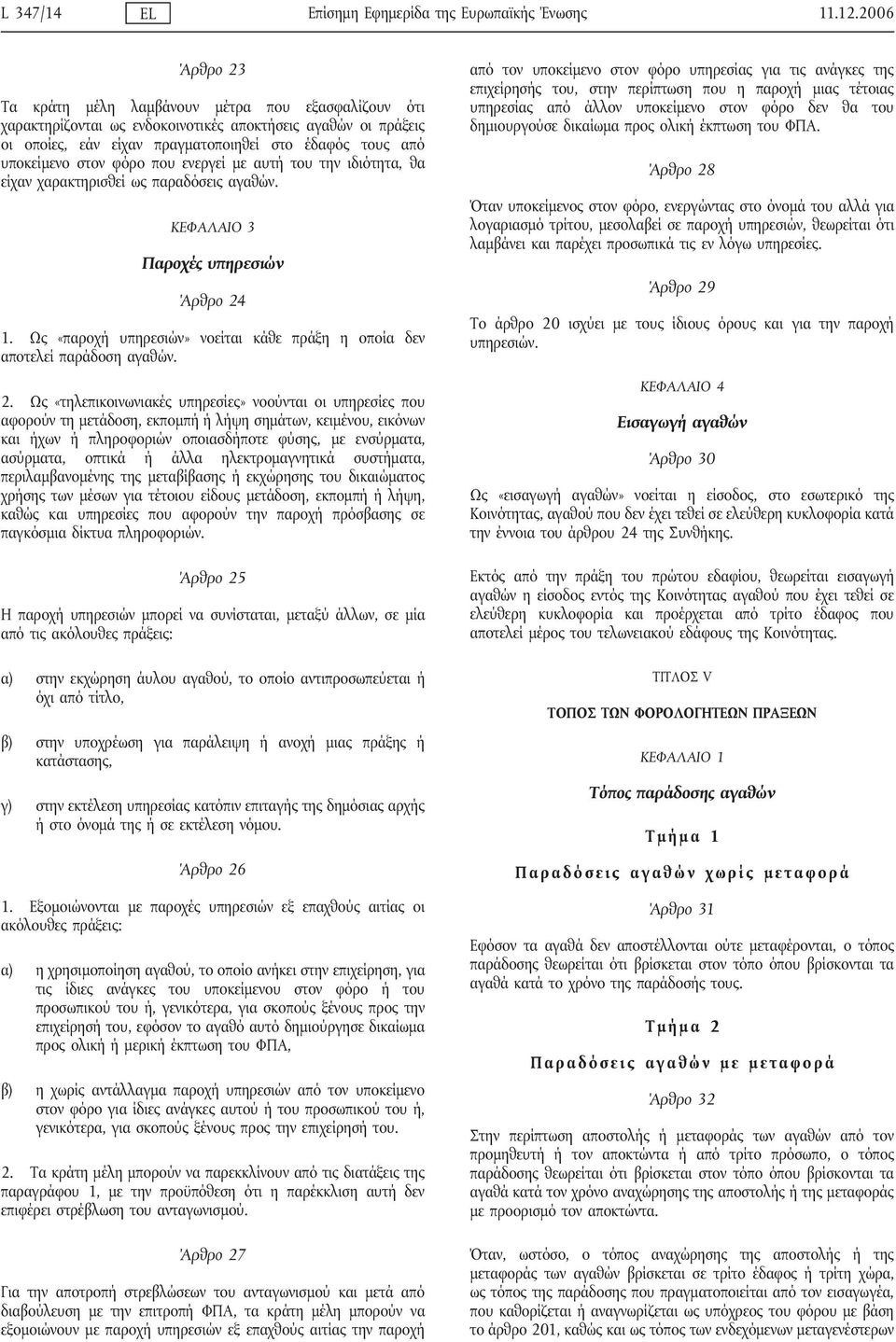 στον φόρο που ενεργεί με αυτή του την ιδιότητα, θα είχαν χαρακτηρισθεί ως παραδόσεις αγαθών. ΚΕΦΑΛΑΙΟ 3 Παροχές υπηρεσιών Άρθρο 24 1.
