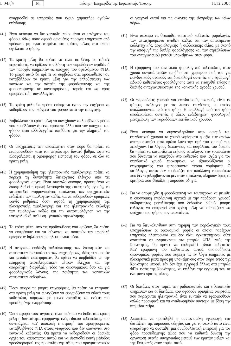 (42) Τα κράτη μέλη θα πρέπει να είναι σε θέση, σε ειδικές περιπτώσεις, να ορίζουν τον λήπτη των παραδόσεων αγαθών ή των παροχών υπηρεσιών ως υπόχρεο του οφειλόμενου ΦΠΑ.