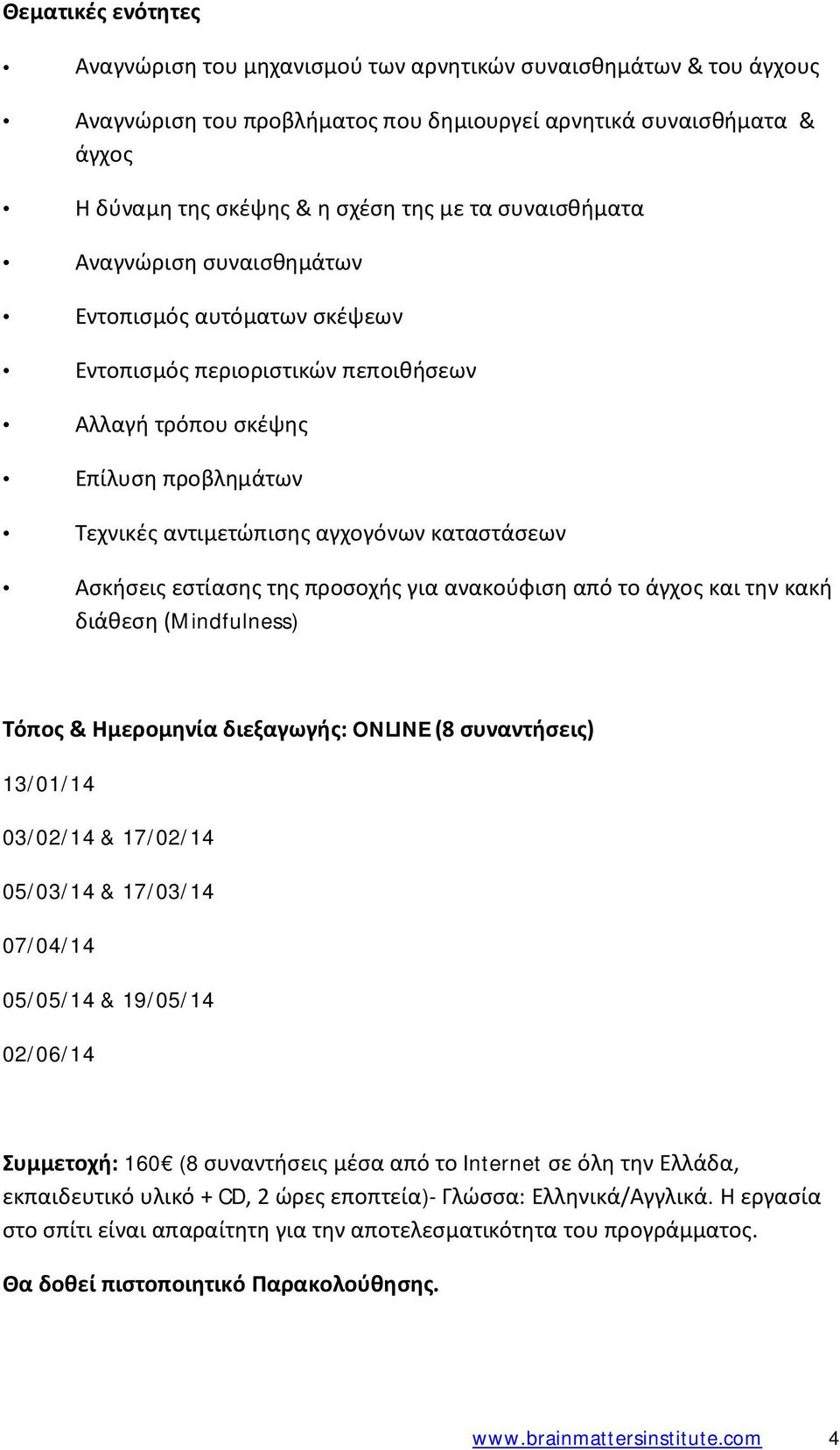 εστίασης της προσοχής για ανακούφιση από το άγχος και την κακή διάθεση (Mindfulness) Τόπος & Ημερομηνία διεξαγωγής: ONLINE (8 συναντήσεις) 13/01/14 03/02/14 & 17/02/14 05/03/14 & 17/03/14 07/04/14