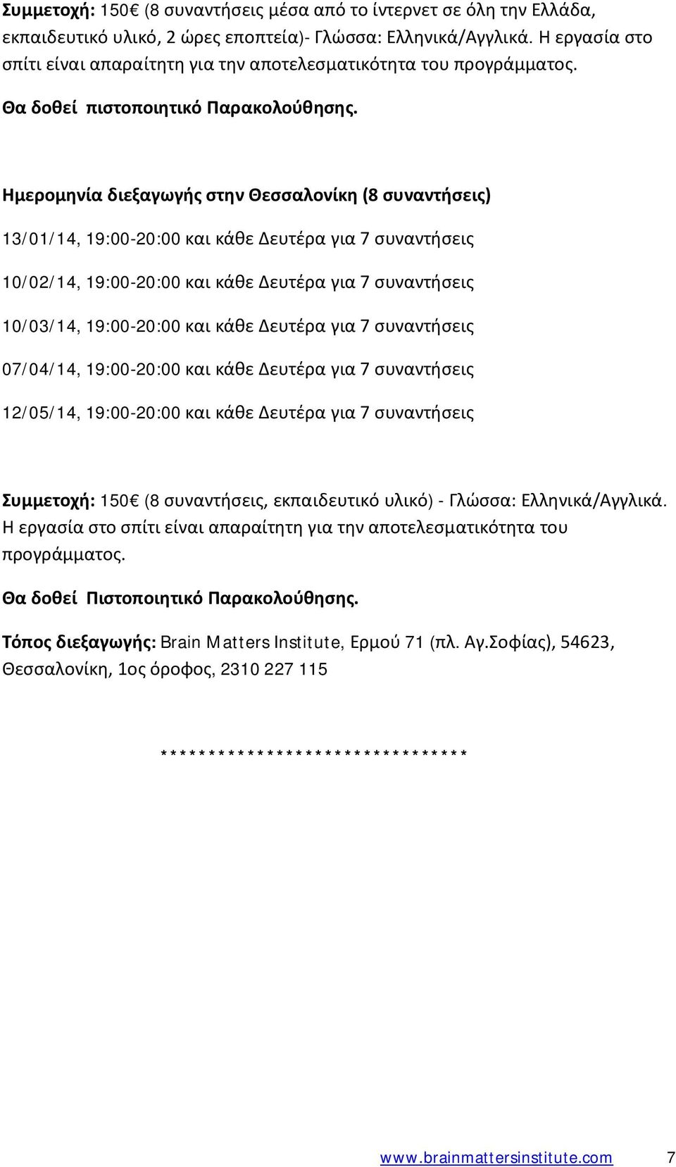 Ημερομηνία διεξαγωγής στην Θεσσαλονίκη (8 συναντήσεις) 13/01/14, 19:00-20:00 και κάθε Δευτέρα για 7 συναντήσεις 10/02/14, 19:00-20:00 και κάθε Δευτέρα για 7 συναντήσεις 10/03/14, 19:00-20:00 και κάθε