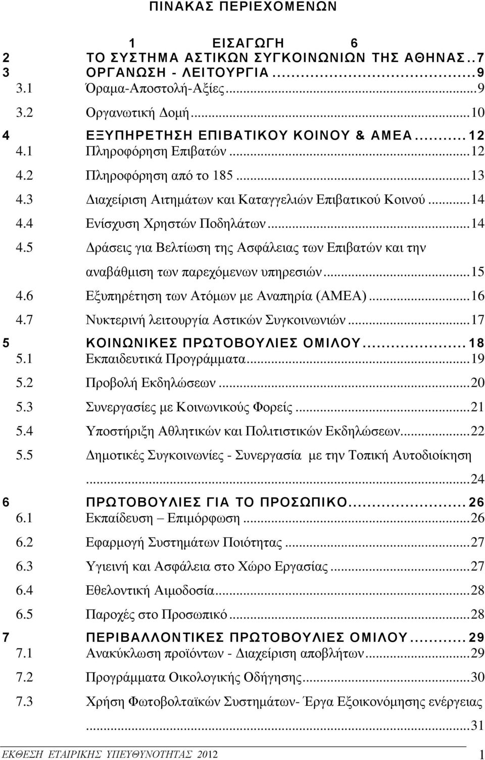 4 Ενίσχυση Χρηστών Ποδηλάτων... 14 4.5 Δράσεις για Βελτίωση της Ασφάλειας των Επιβατών και την αναβάθμιση των παρεχόμενων υπηρεσιών... 15 4.6 Εξυπηρέτηση των Ατόμων με Αναπηρία (ΑΜΕΑ)... 16 4.