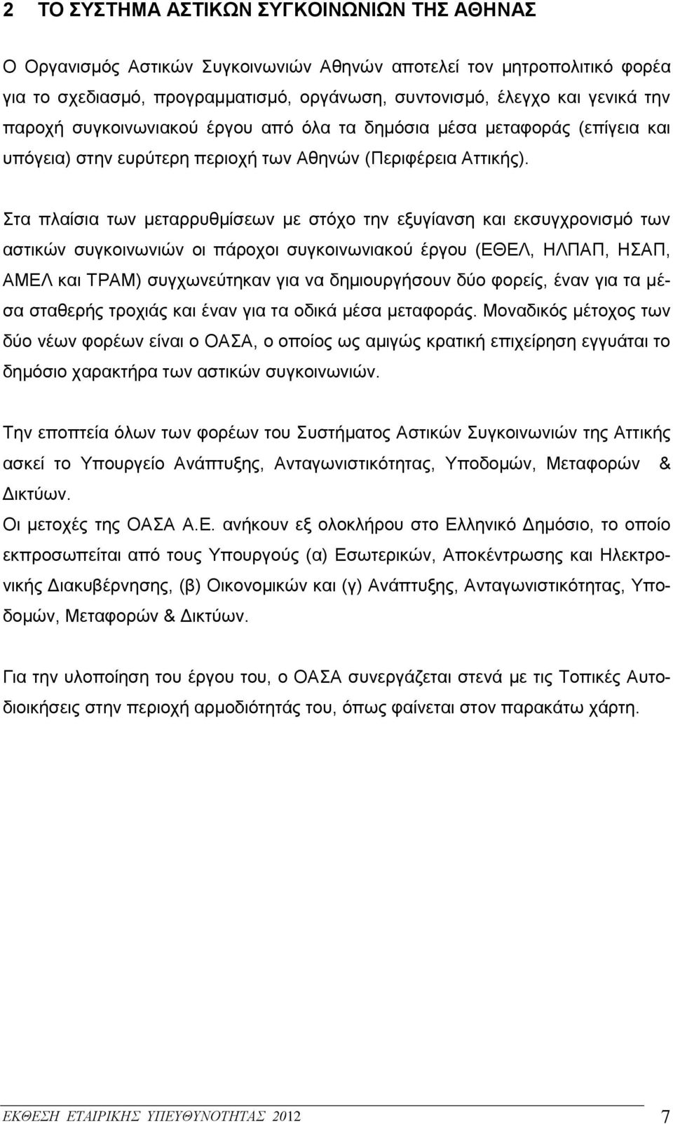 Στα πλαίσια των μεταρρυθμίσεων με στόχο την εξυγίανση και εκσυγχρονισμό των αστικών συγκοινωνιών οι πάροχοι συγκοινωνιακού έργου (ΕΘΕΛ, ΗΛΠΑΠ, ΗΣΑΠ, ΑΜΕΛ και ΤΡΑΜ) συγχωνεύτηκαν για να δημιουργήσουν