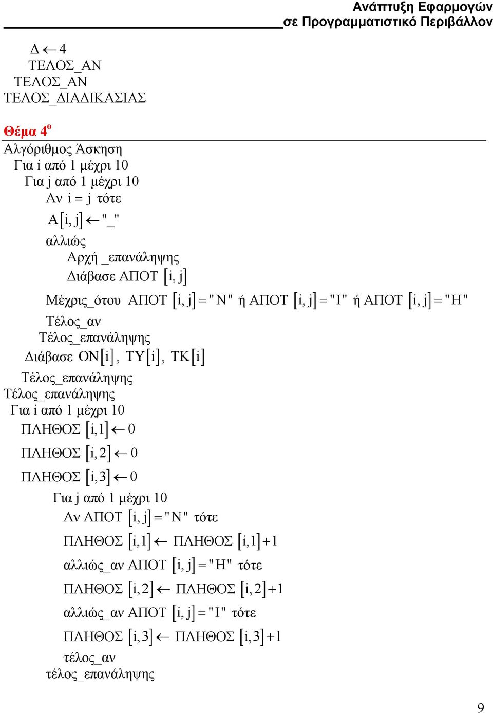 i,2] 0 ΠΛΗΘΟΣ [ i,3] 0 Για j από 1 µέχρι 10 i, j = "N" τότε Αν ΑΠΟΤ [ ] ΠΛΗΘΟΣ [ i,1] ΠΛΗΘΟΣ [ ] αλλιώς_αν ΑΠΟΤ [ i, j ] = "H" τότε ΠΛΗΘΟΣ [ i,2] ΠΛΗΘΟΣ