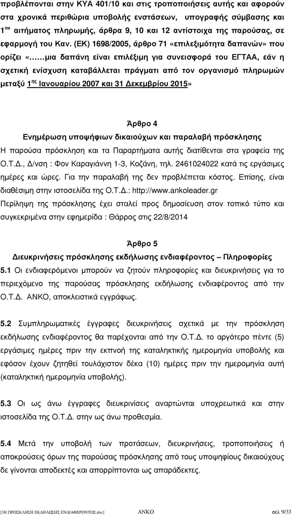 (ΕΚ) 1698/2005, άρθρο 71 «επιλεξιµότητα δαπανών» που ορίζει «µια δαπάνη είναι επιλέξιµη για συνεισφορά του ΕΓΤΑΑ, εάν η σχετική ενίσχυση καταβάλλεται πράγµατι από τον οργανισµό πληρωµών µεταξύ 1 ης