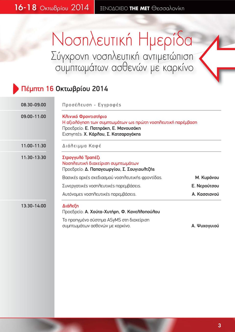 Κατσαραγάκης 11:00-11:30 Διάλειμμα Καφέ 11:30-13:30 Στρογγυλό Τραπέζι Νοσηλευτική διαχείριση συμπτωμάτων Προεδρείο: Δ. Παπαγεωργίου, Σ. Σουγιουλτζής Βασικές αρχές σχεδιασμού νοσηλευτικής φροντίδας.