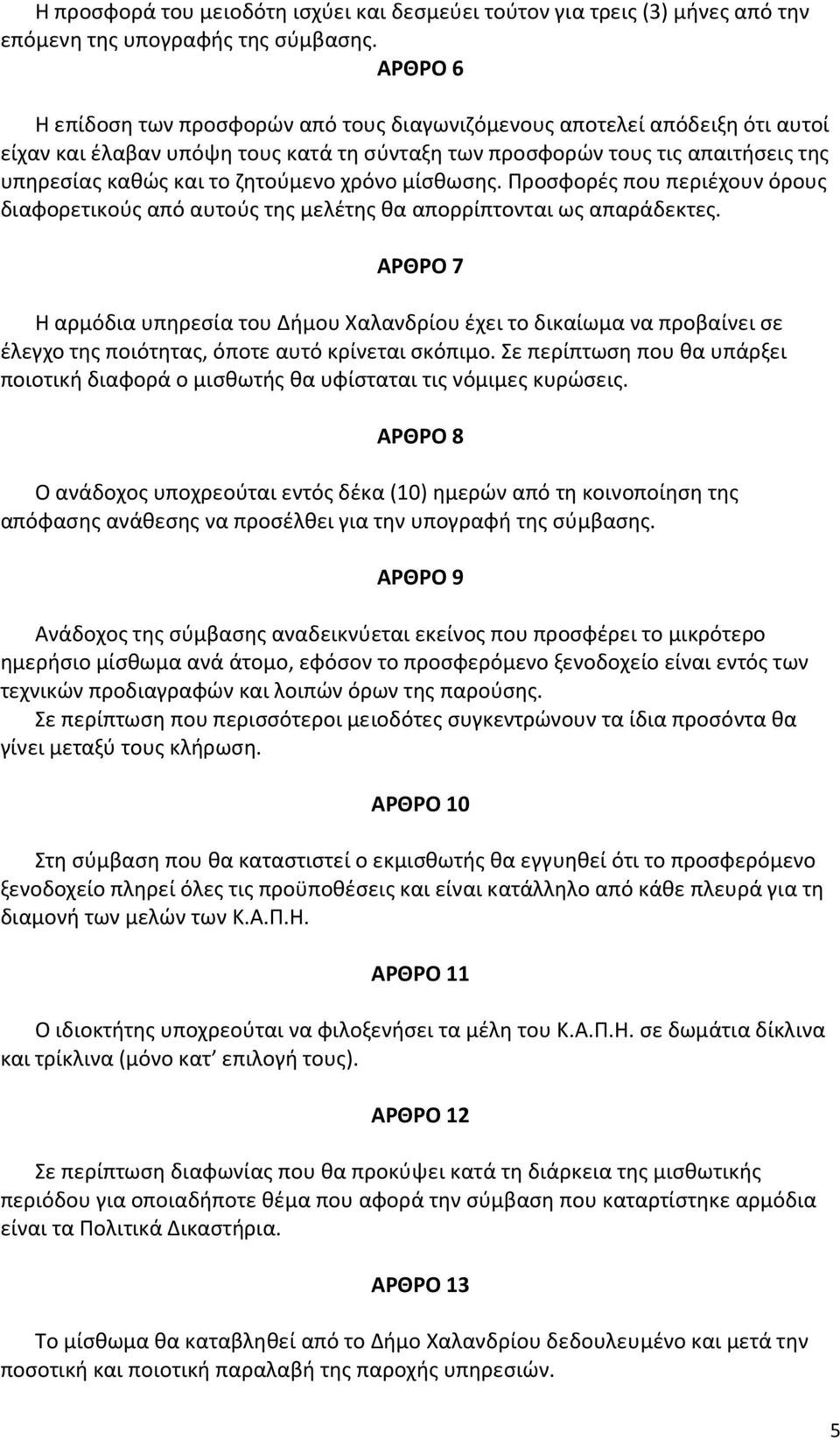 χρόνο μίσθωσης. Προσφορές που περιέχουν όρους διαφορετικούς από αυτούς της μελέτης θα απορρίπτονται ως απαράδεκτες.