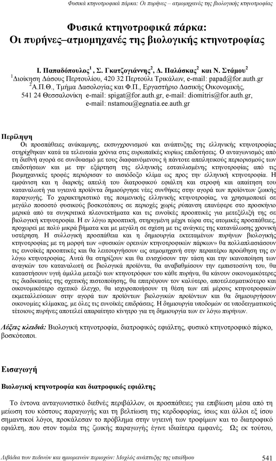 auth.gr, e-mail: diomitris@for.auth.gr, e-mail: nstamou@egnatia.ee.auth.gr Περίληψη Οι προσπάθειες ανάκαμψης, εκσυγχρονισμού και ανάπτυξης της ελληνικής κτηνοτροφίας στηρίχθηκαν κατά τα τελευταία χρόνια στις ευρωπαϊκές κυρίως επιδοτήσεις.