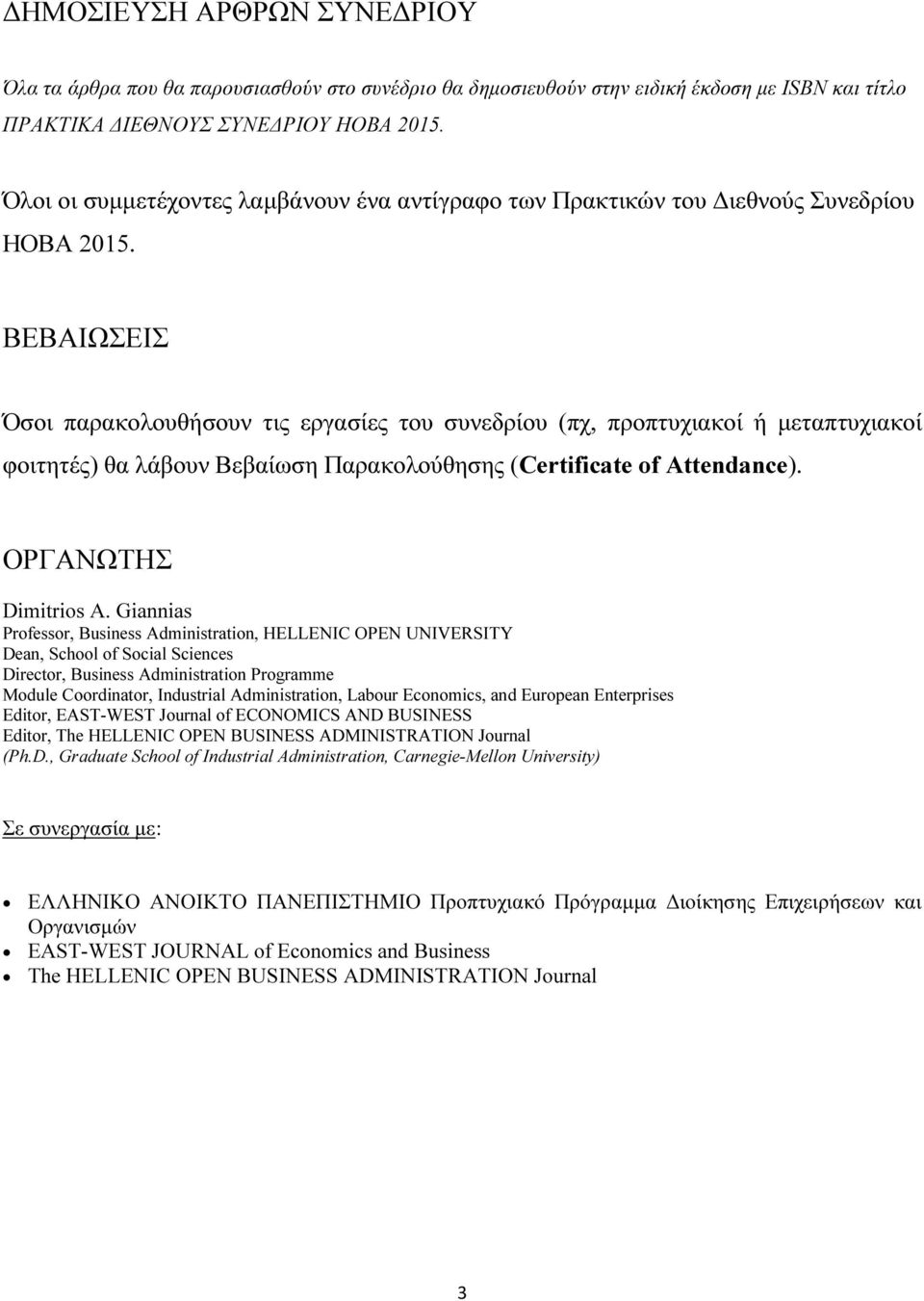 ΒΕΒΑΙΩΣΕΙΣ Όσοι παρακολουθήσουν τις εργασίες του συνεδρίου (πχ, προπτυχιακοί ή μεταπτυχιακοί φοιτητές) θα λάβουν Βεβαίωση Παρακολούθησης (Certificate of Attendance). ΟΡΓΑΝΩΤΗΣ Dimitrios A.