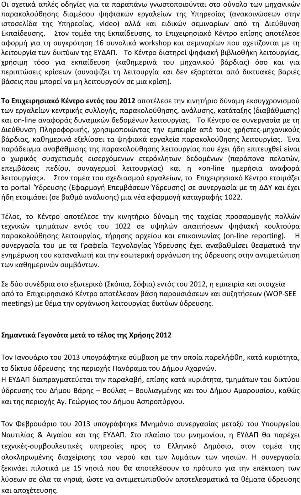 Στον τομέα της Εκπαίδευσης, το Επιχειρησιακό Κέντρο επίσης αποτέλεσε αφορμή για τη συγκρότηση 16 συνολικά workshop και σεμιναρίων που σχετίζονται με τη λειτουργία των δικτύων της ΕΥΔΑΠ.