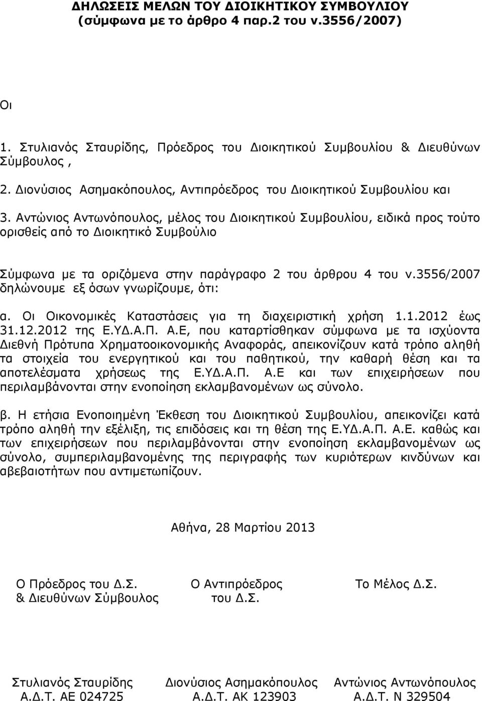 Αντώνιος Αντωνόπουλος, μέλος του Διοικητικού Συμβουλίου, ειδικά προς τούτο ορισθείς από το Διοικητικό Συμβούλιο Σύμφωνα με τα οριζόμενα στην παράγραφο 2 του άρθρου 4 του ν.