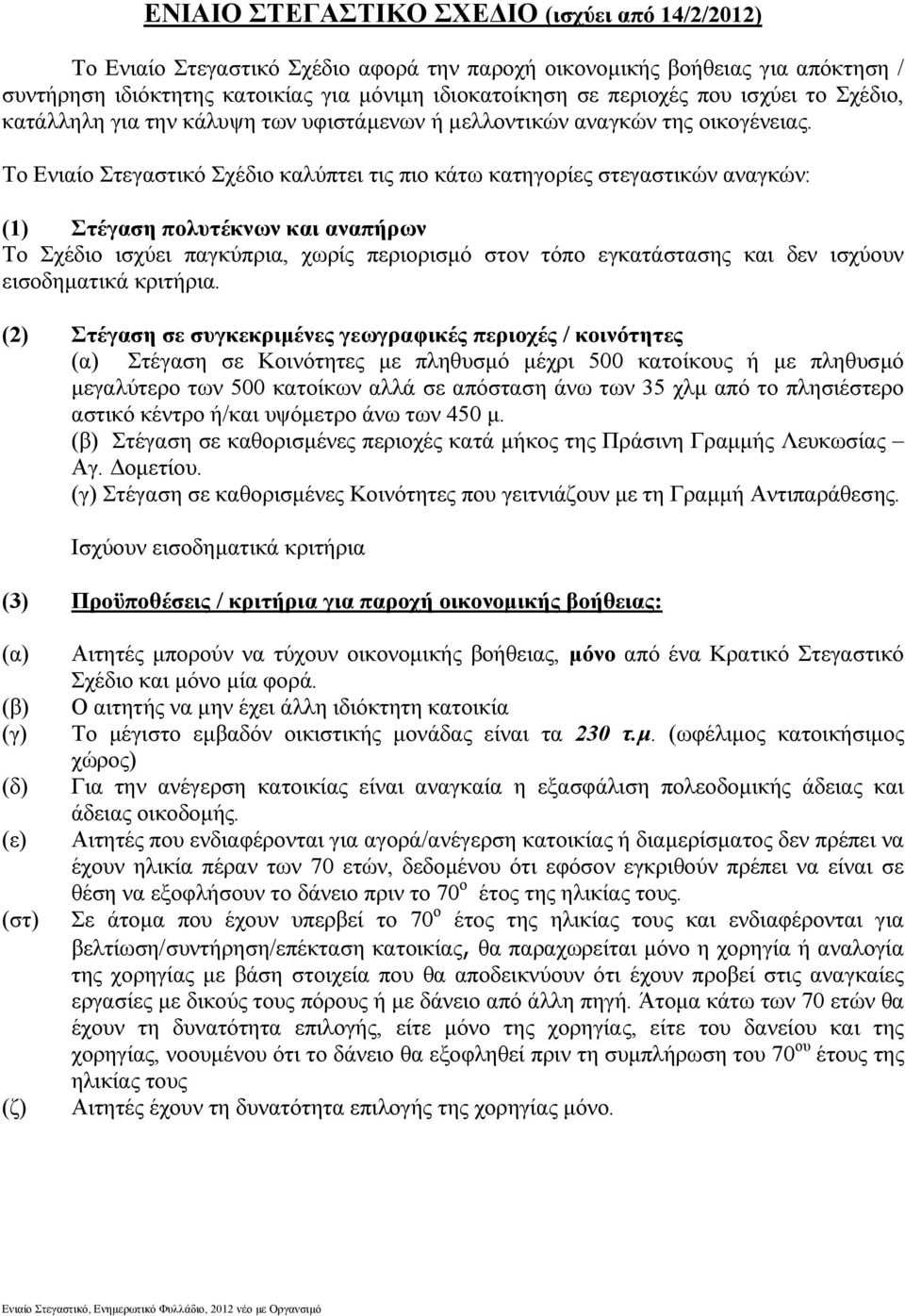 Το Ενιαίο Στεγαστικό Σχέδιο καλύπτει τις πιο κάτω κατηγορίες στεγαστικών αναγκών: (1) Στέγαση πολυτέκνων και αναπήρων Το Σχέδιο ισχύει παγκύπρια, χωρίς περιορισµό στον τόπο εγκατάστασης και δεν