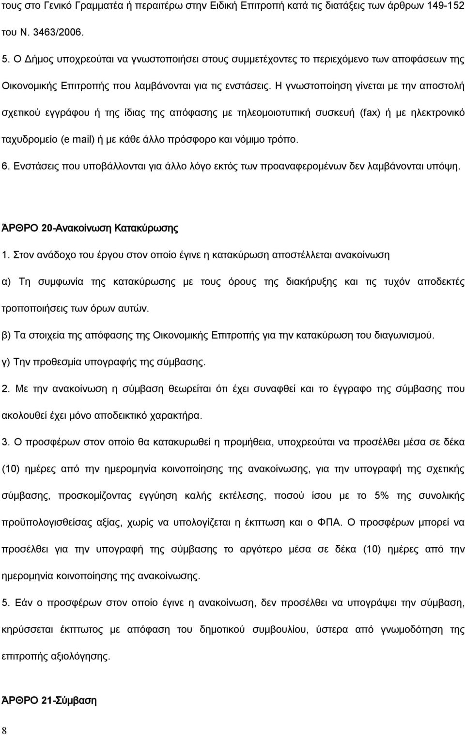 Η γνωστοποίηση γίνεται με την αποστολή σχετικού εγγράφου ή της ίδιας της απόφασης με τηλεομοιοτυπική συσκευή (fax) ή με ηλεκτρονικό ταχυδρομείο (e mail) ή με κάθε άλλο πρόσφορο και νόμιμο τρόπο. 6.