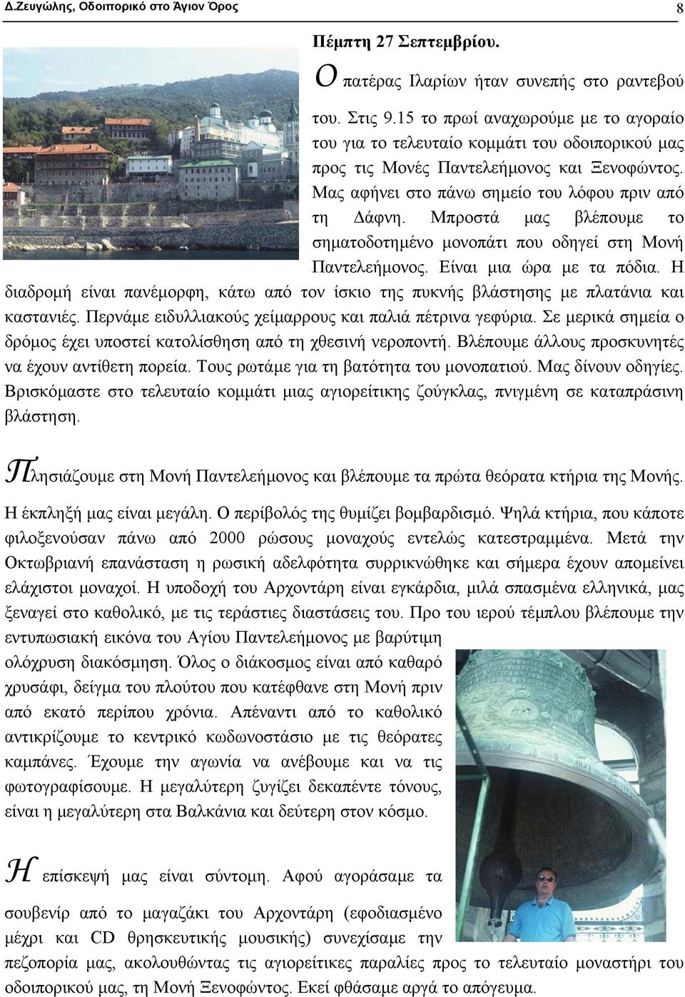 Μπροστά µας βλέπουµε το σηµατοδοτηµένο µονοπάτι που οδηγεί στη Μονή Παντελεήµονος. Είναι µια ώρα µε τα πόδια.