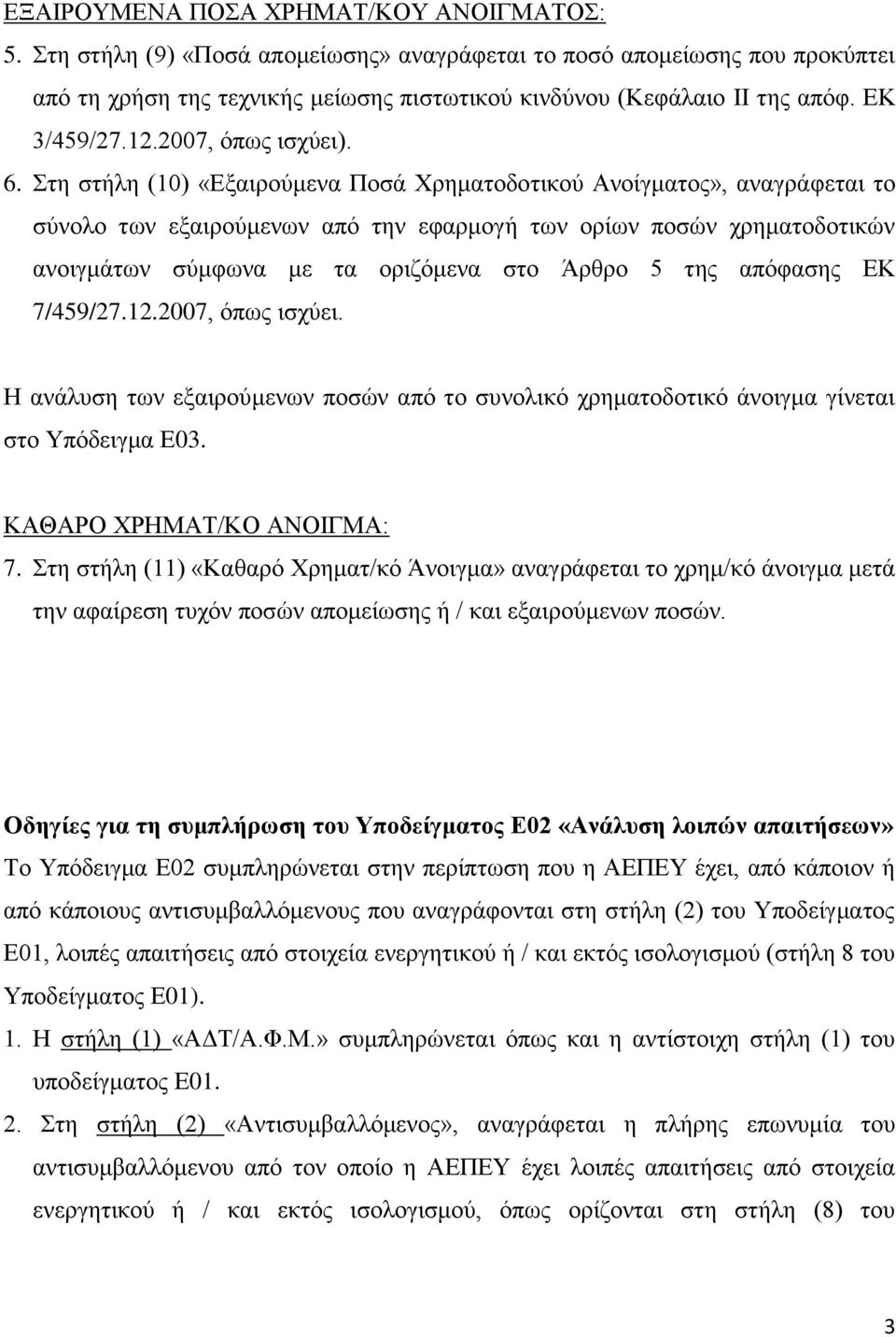 ηε ζηήιε (10) «Εμαηξνύκελα Πνζά Υξεκαηνδνηηθνύ Αλνίγκαηνο», αλαγξάθεηαη ην ζύλνιν ησλ εμαηξνύκελσλ από ηελ εθαξκνγή ησλ νξίσλ πνζώλ ρξεκαηνδνηηθώλ αλνηγκάησλ ζύκθσλα κε ηα νξηδόκελα ζην Άξζξν 5 ηεο