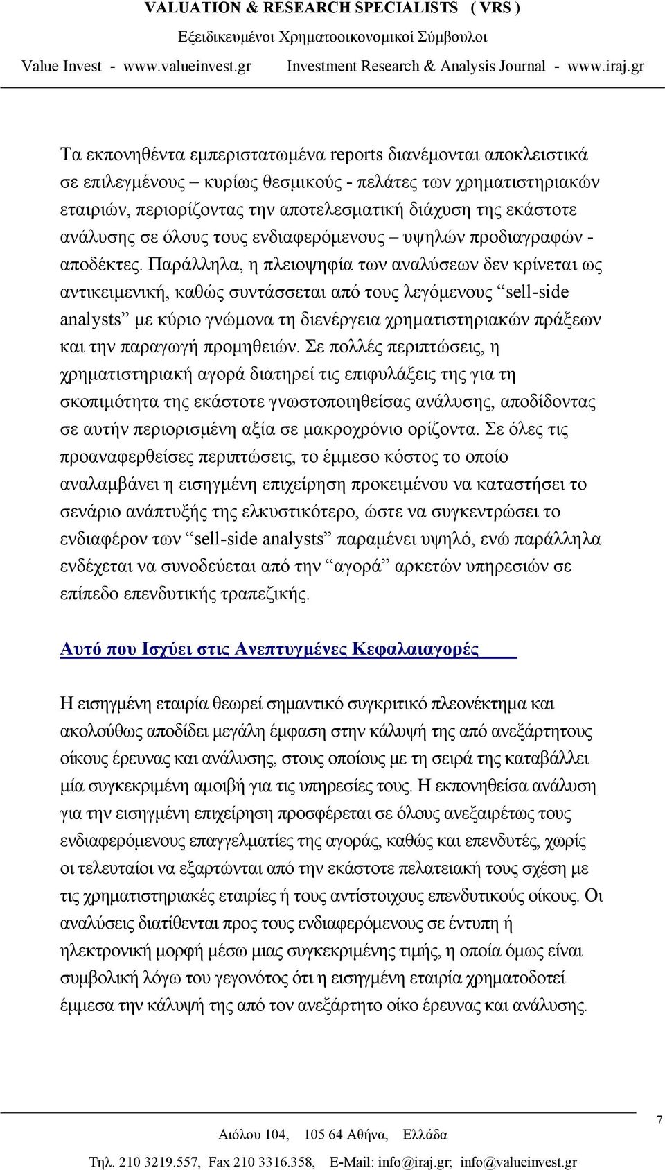 Παράλληλα, η πλειοψηφία των αναλύσεων δεν κρίνεται ως αντικειμενική, καθώς συντάσσεται από τους λεγόμενους sell-side analysts με κύριο γνώμονα τη διενέργεια χρηματιστηριακών πράξεων και την παραγωγή