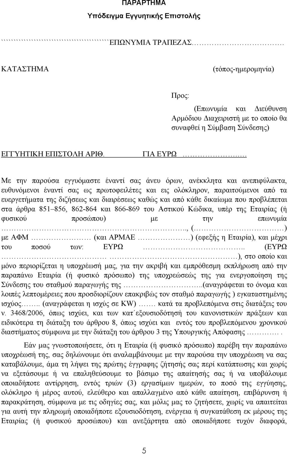 . Με την παρούσα εγγυόμαστε έναντί σας άνευ όρων, ανέκκλητα και ανεπιφύλακτα, ευθυνόμενοι έναντί σας ως πρωτοφειλέτες και εις ολόκληρον, παραιτούμενοι από τα ευεργετήματα της διζήσεως και διαιρέσεως