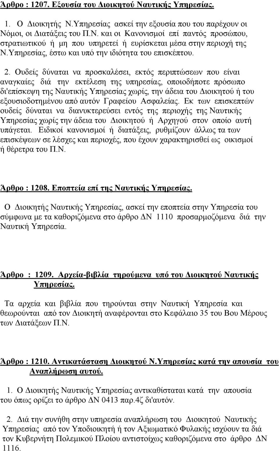 Ουδείς δύναται να προσκαλέσει, εκτός περιπτώσεων που είναι αναγκαίες διά την εκτέλεση της υπηρεσίας, οποιοδήποτε πρόσωπο δι'επίσκεψη της Ναυτικής Υπηρεσίας χωρίς, την άδεια του ιοικητού ή του