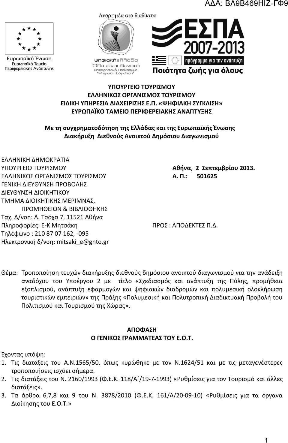 : 501625 ΓΕΝΙΚΗ ΔΙΕΥΘΥΝΣΗ ΠΡΟΒΟΛΗΣ ΔΙΕΥΘΥΝΣΗ ΔΙΟΙΚΗΤΙΚΟΥ ΤΜΗΜΑ ΔΙΟΙΚΗΤΙΚΗΣ ΜΕΡΙΜΝΑΣ, ΠΡΟΜΗΘΕΙΩΝ & ΒΙΒΛΙΟΘΗΚΗΣ Ταχ. Δ/νση: Α. Τσόχα 7, 11521 Αθήνα Πληροφορίες: Ε-Κ Μητσάκη ΠΡΟΣ : ΑΠΟΔΕΚΤΕΣ Π.Δ. Tηλέφωνο : 210 87 07 162, -095 Ηλεκτρονική δ/νση: mitsaki_e@gnto.