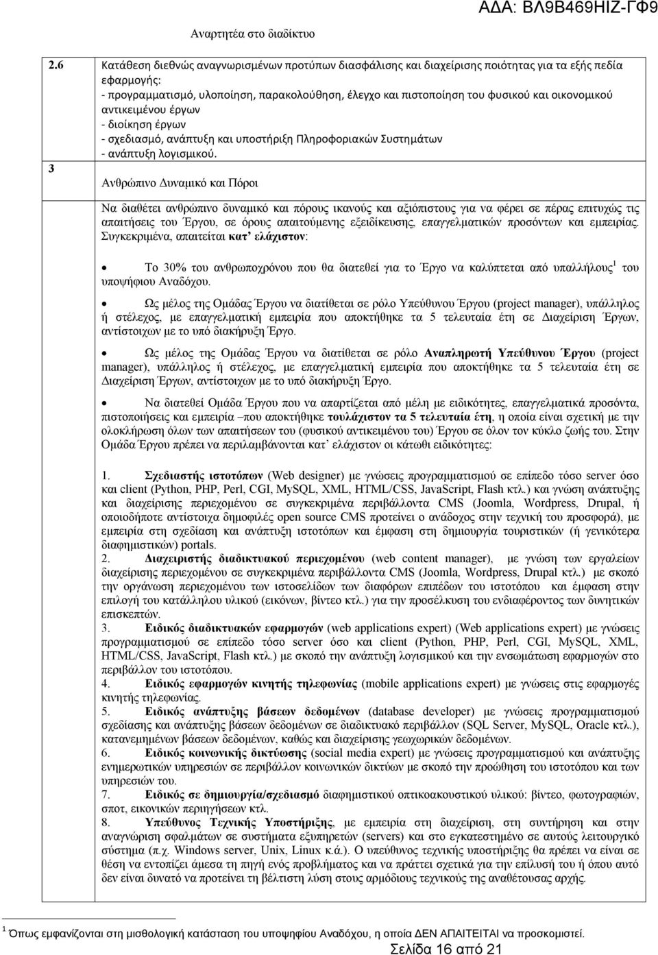 3 Ανθρώπινο Δυναμικό και Πόροι Να διαθέτει ανθρώπινο δυναμικό και πόρους ικανούς και αξιόπιστους για να φέρει σε πέρας επιτυχώς τις απαιτήσεις του Έργου, σε όρους απαιτούμενης εξειδίκευσης,