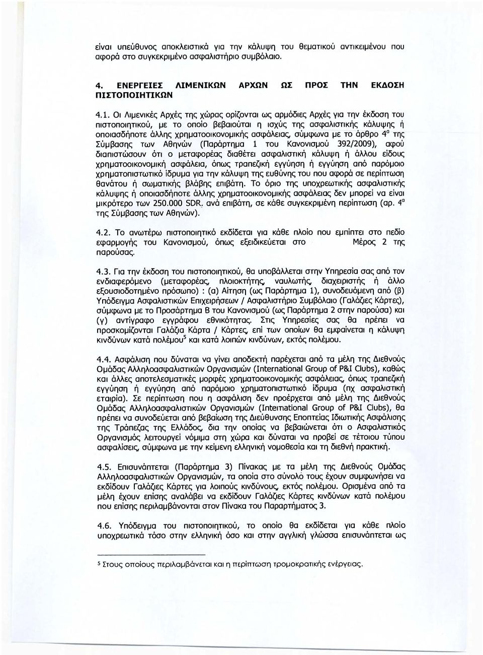 σύμφωνα με το άρθρο 4 α της Σύμβασης των Αθηνών (Παράρτημα 1 του Κανονισμού 392/2009), αφού διαπιστώσουν ότι ο μεταφορέας διαθέτει ασφαλιστική κάλυψη ή άλλου είδους χρηματοοικονομική ασφάλεια, όπως