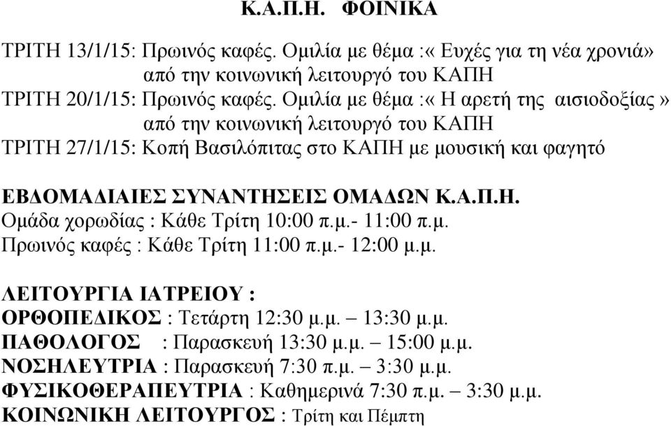 χορωδίας : Κάθε Τρίτη 10:00 π.μ.- 11:00 π.μ. Πρωινός καφές : Κάθε Τρίτη 11:00 π.μ.- 12:00 μ.μ. ΟΡΘΟΠΕΔΙΚΟΣ : Τετάρτη 12:30 μ.μ. 13:30 μ.μ. ΠΑΘΟΛΟΓΟΣ : Παρασκευή 13:30 μ.